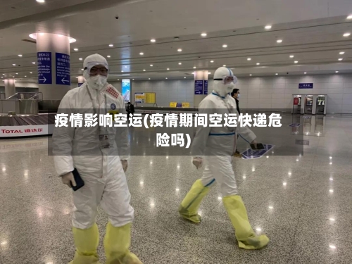 疫情影响空运(疫情期间空运快递危险吗)-第1张图片