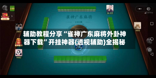 辅助教程分享“雀神广东麻将外卦神器下载	”开挂神器{透视辅助}全揭秘-第2张图片