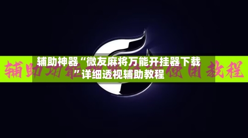 辅助神器“微友麻将万能开挂器下载”详细透视辅助教程-第3张图片