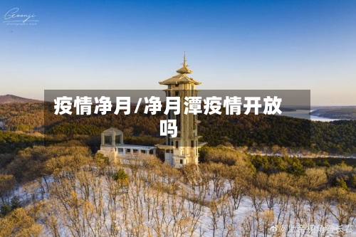 疫情净月/净月潭疫情开放吗-第2张图片