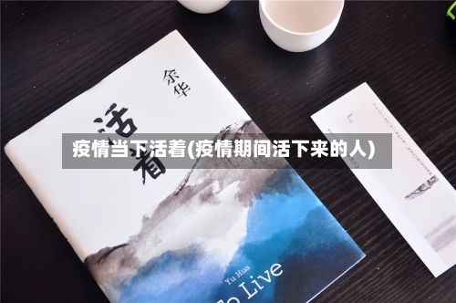 疫情当下活着(疫情期间活下来的人)-第2张图片