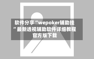 软件分享“wepoker辅助挂”最新透视辅助软件详细教程官方版下载-第1张图片