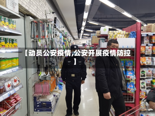 【动员公安疫情,公安开展疫情防控】-第1张图片