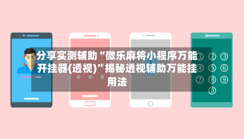 分享实测辅助“微乐麻将小程序万能开挂器(透视)”揭秘透视辅助万能挂用法-第3张图片