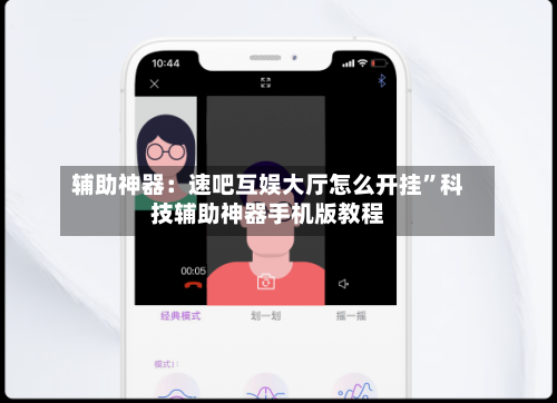 辅助神器：速吧互娱大厅怎么开挂”科技辅助神器手机版教程-第2张图片