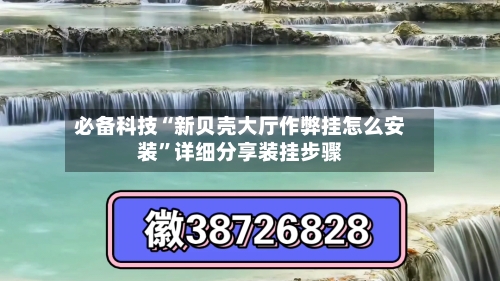 必备科技“新贝壳大厅作弊挂怎么安装”详细分享装挂步骤-第3张图片