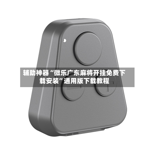 辅助神器“微乐广东麻将开挂免费下载安装	”通用版下载教程-第2张图片