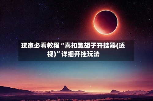 玩家必看教程“喜扣跑胡子开挂器(透视)”详细开挂玩法-第1张图片