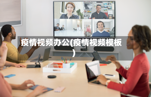 疫情视频办公(疫情视频模板)-第3张图片