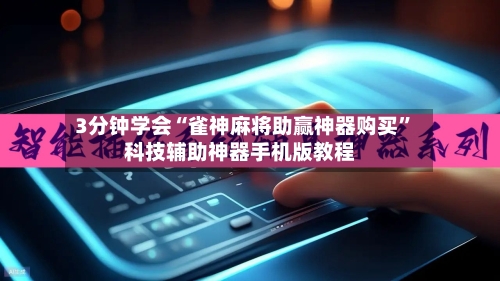 3分钟学会“雀神麻将助赢神器购买”科技辅助神器手机版教程-第1张图片