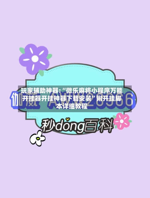 玩家辅助神器:“微乐麻将小程序万能开挂器开挂神器下载安装”附开挂脚本详细教程-第3张图片