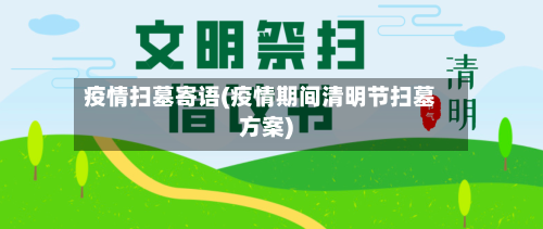 疫情扫墓寄语(疫情期间清明节扫墓方案)-第2张图片