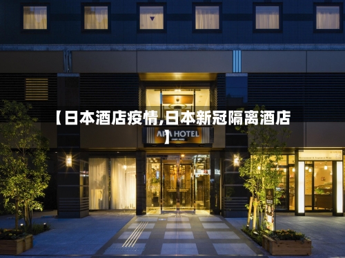 【日本酒店疫情,日本新冠隔离酒店】-第2张图片