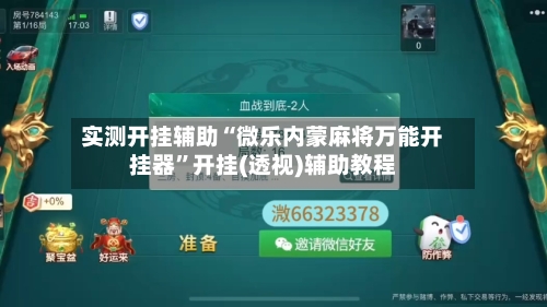 实测开挂辅助“微乐内蒙麻将万能开挂器	”开挂(透视)辅助教程-第2张图片