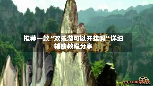 推荐一款“欢乐游可以开挂吗	”详细辅助教程分享-第1张图片