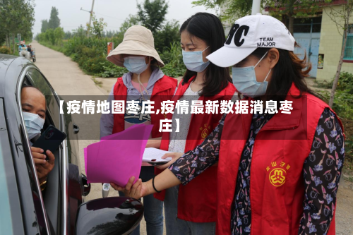 【疫情地图枣庄,疫情最新数据消息枣庄】-第1张图片