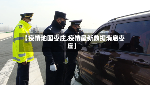 【疫情地图枣庄,疫情最新数据消息枣庄】-第2张图片