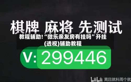 教程辅助!“微乐亲友房有挂吗”开挂(透视)辅助教程-第2张图片