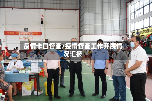 疫情卡口督查/疫情督查工作开展情况汇报-第3张图片