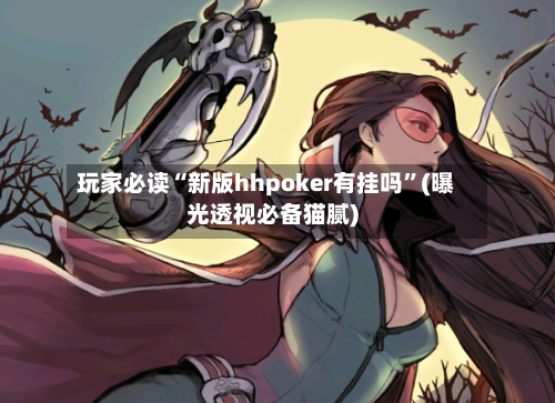 玩家必读“新版hhpoker有挂吗	”(曝光透视必备猫腻)-第1张图片