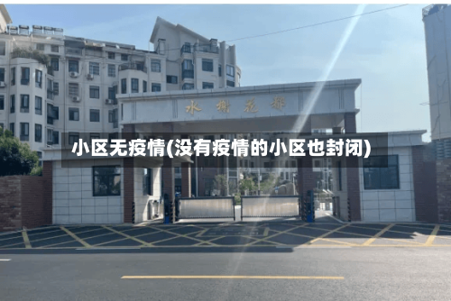 小区无疫情(没有疫情的小区也封闭)-第1张图片
