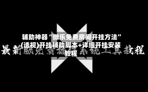 辅助神器“微乐免费房间开挂方法”(透视)开挂辅助脚本+详细开挂安装教程-第1张图片