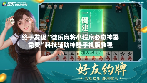 终于发现“微乐麻将小程序必赢神器免费	”科技辅助神器手机版教程-第2张图片