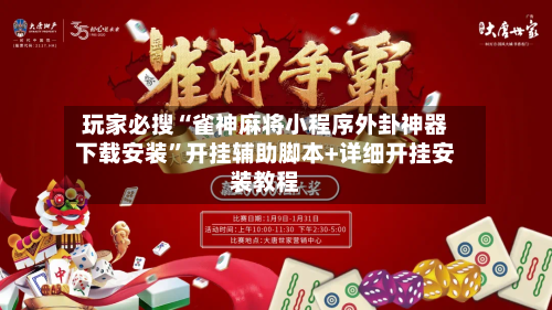 玩家必搜“雀神麻将小程序外卦神器下载安装	”开挂辅助脚本+详细开挂安装教程-第3张图片