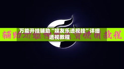 万能开挂辅助“娱友乐透视挂”详细透视教程-第2张图片
