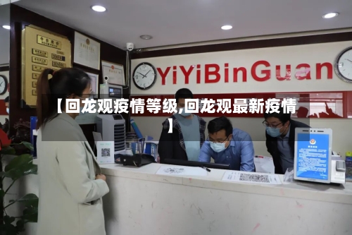 【回龙观疫情等级,回龙观最新疫情】-第1张图片