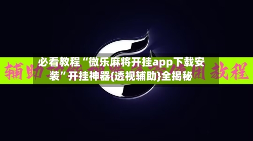 必看教程“微乐麻将开挂app下载安装”开挂神器{透视辅助}全揭秘-第2张图片