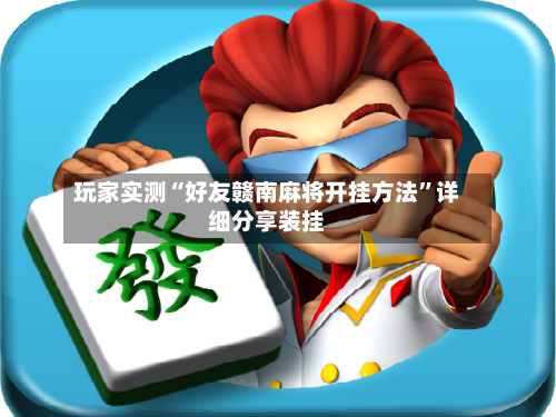 玩家实测“好友赣南麻将开挂方法”详细分享装挂-第2张图片