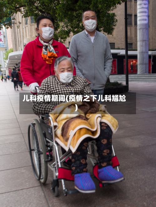儿科疫情期间(疫情之下儿科尴尬)-第1张图片