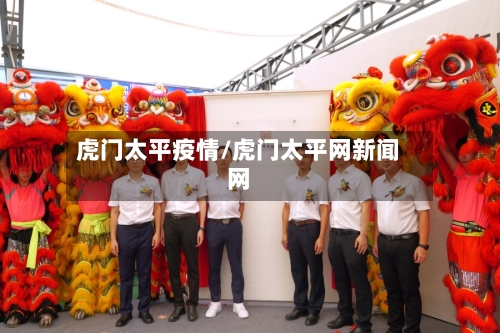 虎门太平疫情/虎门太平网新闻网-第2张图片