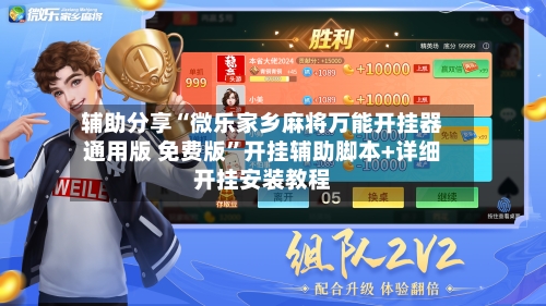 辅助分享“微乐家乡麻将万能开挂器通用版 免费版	”开挂辅助脚本+详细开挂安装教程-第3张图片