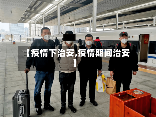 【疫情下治安,疫情期间治安】-第2张图片