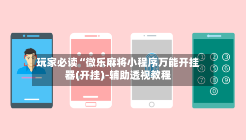 玩家必读“微乐麻将小程序万能开挂器(开挂)-辅助透视教程-第3张图片