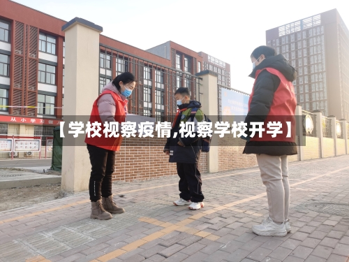 【学校视察疫情,视察学校开学】-第2张图片