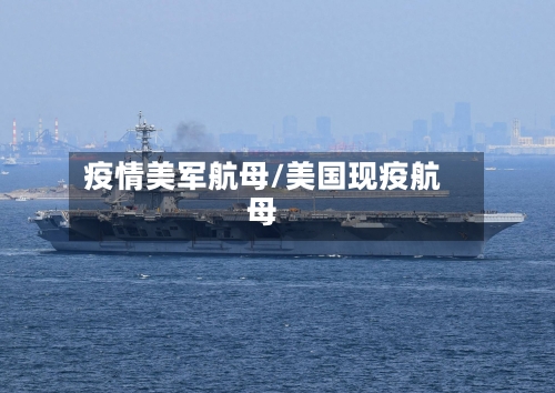 疫情美军航母/美国现疫航母-第1张图片