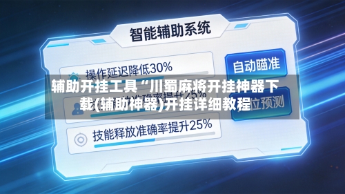 辅助开挂工具“川蜀麻将开挂神器下载(辅助神器)开挂详细教程-第2张图片