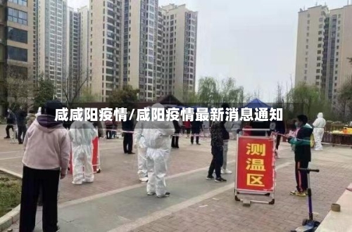 咸咸阳疫情/咸阳疫情最新消息通知-第2张图片
