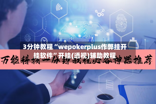 3分钟教程“wepokerplus作弊挂开挂软件”开挂(透视)辅助教程-第1张图片