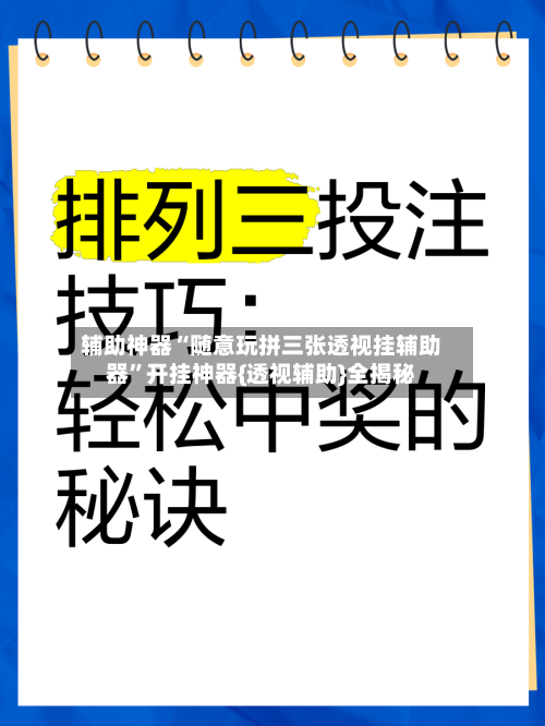 辅助神器“随意玩拼三张透视挂辅助器”开挂神器{透视辅助}全揭秘-第1张图片