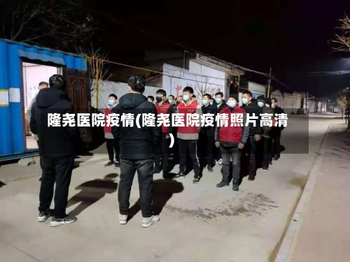 隆尧医院疫情(隆尧医院疫情照片高清)-第2张图片
