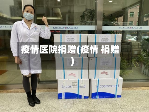 疫情医院捐赠(疫情 捐赠)-第3张图片