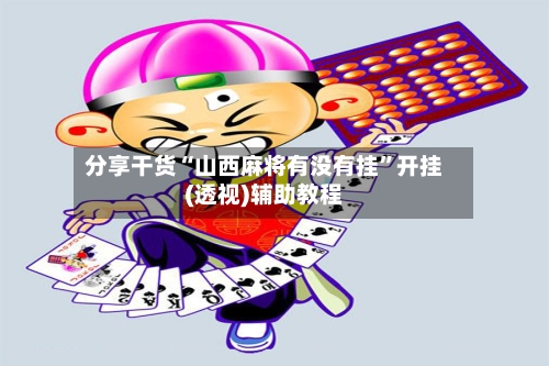 分享干货“山西麻将有没有挂	”开挂(透视)辅助教程-第2张图片