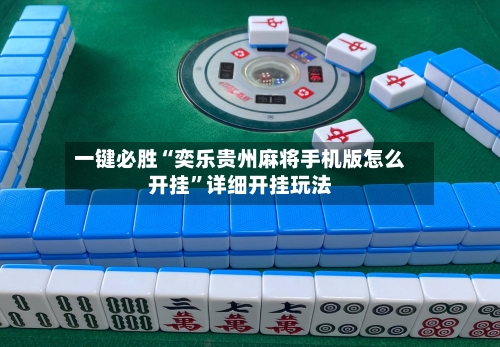 一键必胜“奕乐贵州麻将手机版怎么开挂”详细开挂玩法-第2张图片