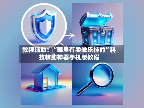 教程辅助！“哪里有卖微乐挂的”科技辅助神器手机版教程-第2张图片