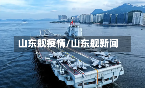 山东舰疫情/山东舰新闻-第2张图片