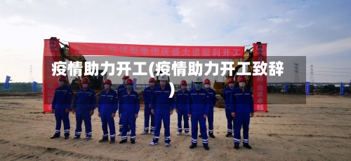 疫情助力开工(疫情助力开工致辞)-第1张图片